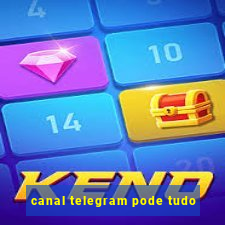 canal telegram pode tudo